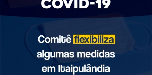 Covid-19: Comitê de Contingenciamento flexibiliza algumas medidas em Itaipulândia