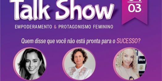 Empoderamento e Protagonismo Feminino é tema de Talk Show