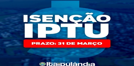 Itaipulândia abre prazo para pedido de isenção do IPTU para o ano de 2022
